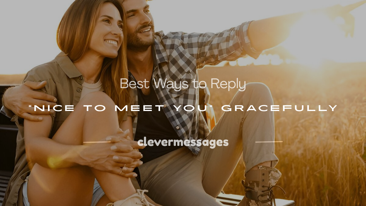 Read more about the article 250+ Best Ways to Reply “Nice to Meet You” Gracefully