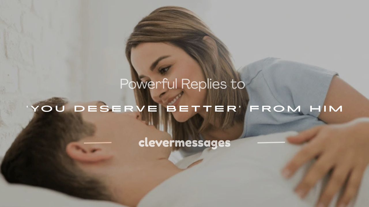 Read more about the article 250+ Powerful Replies to ‘You Deserve Better’ from Him