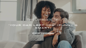 Read more about the article 150+ Best Comebacks for “Your Dad Left You” (Funny & Smart)