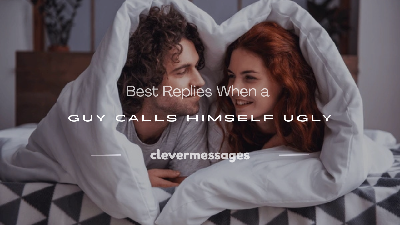 Read more about the article 80+ Best Replies When a Guy Calls Himself Ugly